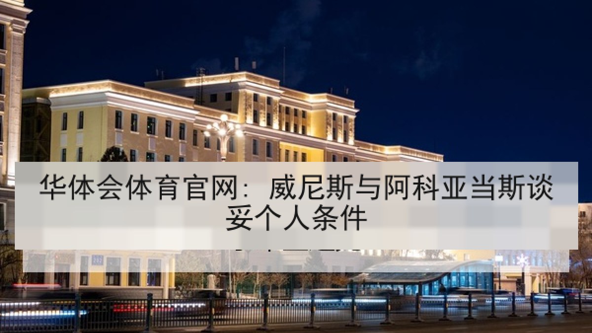 华体会体育官网: 威尼斯与阿科亚当斯谈妥个人条件