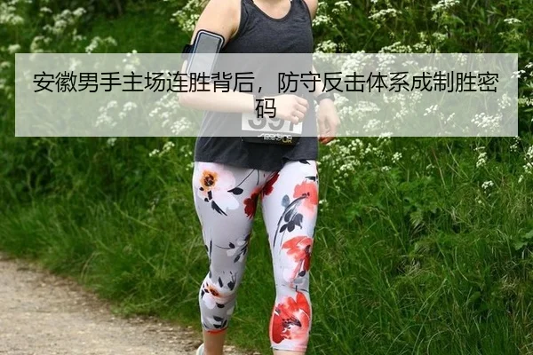 安徽男手主场连胜背后，防守反击体系成制胜密码